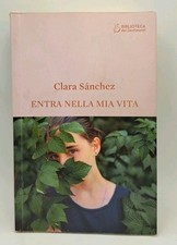 Entra nella mia vita - Biblioteca dei sentimenti - Clara Sanchez - Oggi 2021