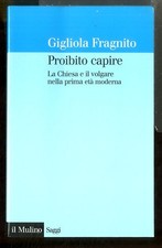 PROIBITO CAPIRE  LA CHIESA E IL VOLGARE NELLA PRIMA ETA` MODERNA - LA di FRAGNIT