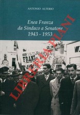 ALTERIO Antonio -  Enea Franza da Sindaco a Senatore. 1943 - 1953.