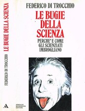 Le bugie della scienza. Perché e come gli scienziati imbrogliano. Di Trocchio Fe