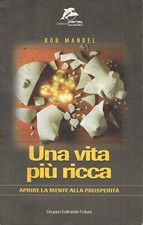 Bob Mandel..UNA VITA PIù RICCA : APRIRE LA MENTE ALLA PROSPERITà