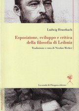 Feuerbach, Ludw..ESPOSIZIONE, SVILUPPO E CRITICA DELLA FILOSOFIA DI LEIBNIZ