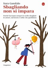 Sbagliando non si impara. Perché facciamo sempre le scelte sbagliate in amore, s