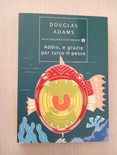 Douglas Adams ADDIO,E GRAZIE PER TUTTO IL PESCE Oscar Mondadori 2005