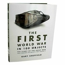 Prima Guerra Mondiale in 100 Oggetti Libro del Professor Gary Sheffield WW1 Grande Guerra 