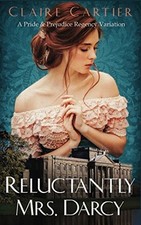 RELUCTANTLY MRS. DARCY: A PRIDE AND PREJUDICE REGENCY By Claire Cartier **NEW**