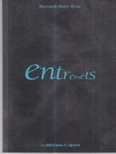ENTREMETS BRUX BERNARD-ALAIN LES EDITIONS DE L'EPURE 2011 