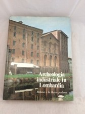 Libro - ARCHEOLOGIA INDUSTRIALE IN LOMBARDIA: Milano e la bassa padana.