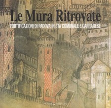 Le mura ritrovate. Fortificazioni di Padova in età comunale e Carrarese