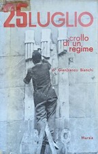 BIANCHI GIANFRANCO 25 LUGLIO. CROLLO DI UN REGIME 1963 Mursia ed.