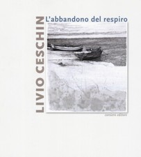 Livio Ceschin. L'abbandono del respiro. - [Corsiero Editore]