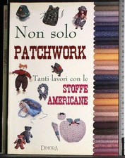 NON SOLO PATCHWORK. TANTI LAVORI CON STOFFE AMERICANE. ANTONIETTI. DEMETRA. 1ED.