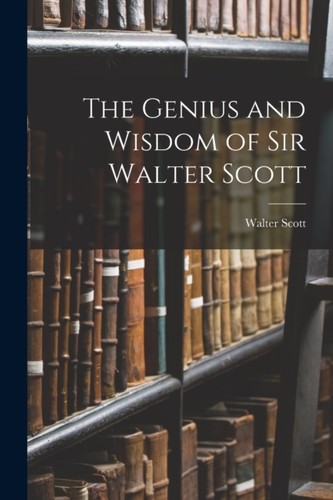 Scott genius and - wisdom, of