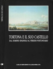 Tortona e il suo castello. Dal dominio spagnolo al periodo postunitario. Vera Co