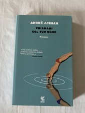 André Aciman Chiamami Col Tuo Nome Ugo Guanda Editore 2018