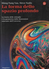Yau, Shing-Tung..LA FORMA DELLO SPAZIO PROFONDO. LA TEORIA DELLE STRINGHE E LA G