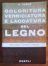 Coloritura, verniciatura e laccatura del legno - Antonio Turco - Hoepli - 2001