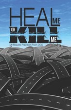 Heal Me or Kill Me: My Road to Freedom From OCD