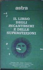 IL LIBRO DEGLI INCANTESIMI E DELLE SUPERSTIZIONI: PRATICHE DETTI MAGIE