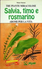Tre piante miracolose: salvia timo e rosmarino: aromi per la vita. Praticissimi