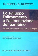 LO SVILUPPO L'ALLEVAMENTO E L'ALIMENTAZIONE DEL BAMBINO RUFFA G. - BASTETTI G.