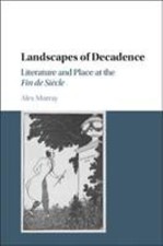 Landscapes of Decadence: Literature and Place at the Fin de Siècle, Murray, Alex
