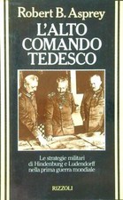 L'ALTO COMANDO TEDESCO ASPREY ROBERT B. RIZZOLI 1993 COLLANA STORICA RIZZOLI