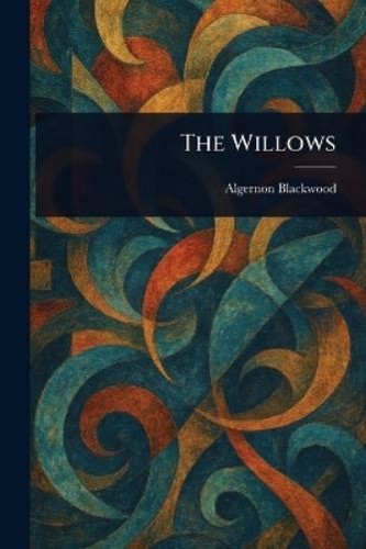 Algernon blackwood the willows - the,
