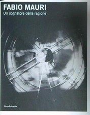FABIO MAURI. UN SOGNATORE DELLA RAGIONE AA.VV. SILVANA 2010  RILEGATO