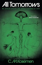All Tomorrows: The Myriad Species and Mixed Fortunes of Man by C.M. Kosemen Hard