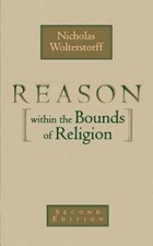 Reason Within the Bounds of Religion by Wolterstorff, Nicholas