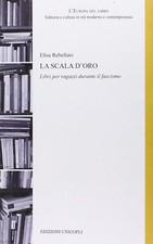 La scala d'oro. Libri per ragazzi durante il fascismo - Rebellato Elisa