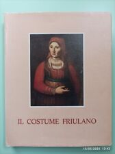 IL COSTUME FRIULANO - Luigi Ciceri - Società Filologica Friulana Gorizia 1969