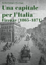 Una Capitale per l'Italia Firenze 1865 - 1871 - [Settegiorni Editore]