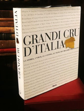 GRANDI CRU D'ITALIA : LA STORIA, I VOLTI, LE CANTINE LE VIGNE DEI MIGLIORI VINI
