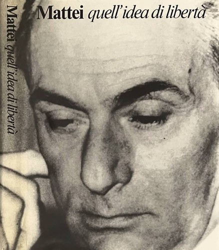 Mattei quell idea libertà - mattei, quell'idea