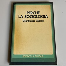 Perche' la sociologia. Gianfranco Morra. Editrice La scuola