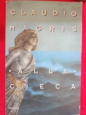 CLAUDIO MAGRIS - ALLA CIECA - GARZANTI, 2005