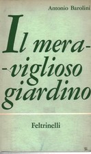 Il meraviglioso giardino - Antonio Barolini (Feltrinelli Editore) [1964]