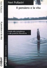 Il pensiero e la vita. Guida alla consulenza e alle pratiche filosofiche. Pollas