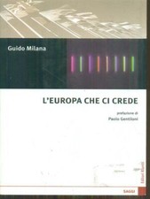 L'EUROPA CHE CI CREDE POLITICA GUIDO MILANA EDITORI RIUNITI 2009