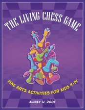 The Living Chess Game : Fine Arts Activities for Kids 9-14 Alexey