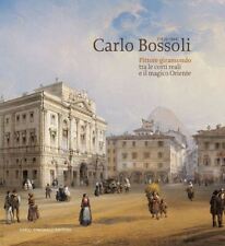 CARLO BOSSOLI (1815-1884). PITTORE GIRAMONDO TRA LE CORTI REALI  - REBORA SERGIO