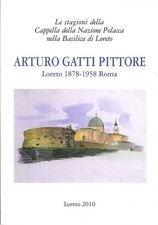 Arturo Gatti Pittore. Loreto 1878 - 1958 Roma. Le Stagioni della Cappella delle 