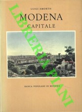 AMORTH Luigi -  Modena capitale. Storia di Modena e dei suoi duchi dal 1598 al
