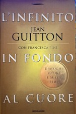 Libro l'Infinito in fondo al cuore " Jean Guitton con Francesca Pini " Mondadori
