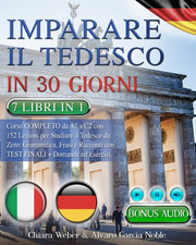 IMPARARE IL TEDESCO in 30 GIORNI: 7 LIBRI in 1: Corso COMPLETO Da A1 a C2 Con 15