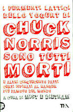 I fermenti lattici dello yogurt di Chuck Norris sono tutti morti  a cura di...