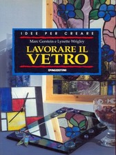 LAVORARE IL VETRO GERSTEIN MARC  - WRIGLEY LYNETTE DEAGOSTINI 1998
