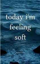 today i'm feeling soft